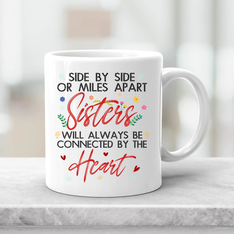 Sister Mug, Side by Side Or Miles Apart Sisters Will Always Be Connected By Heart Women, Mom, Daughter, Best Sister Ever Mug, Sister Birthday Gift Coffee Cup PC