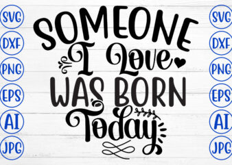 Someone I Love Was Born Today SVG