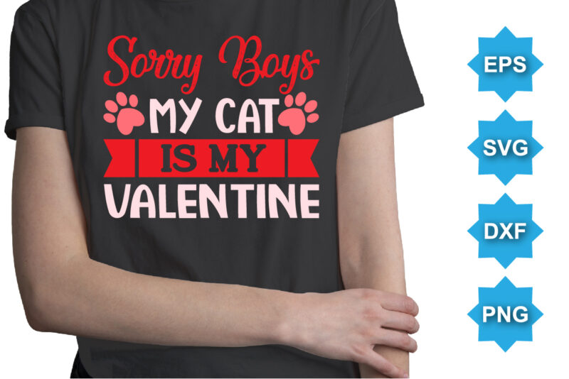 Sorry Boys My Cat Is My Valentine, Happy valentine shirt print template, 14 February typography design