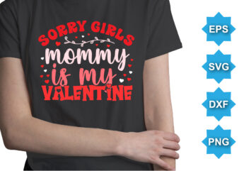 Sorry Girls Mommy Is My Valentine, Happy valentine shirt print template, 14 February typography design