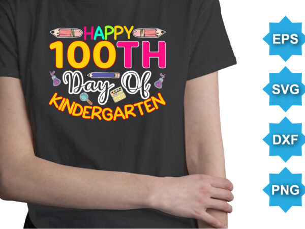 Happy 100th day of kindergarten, happy back to school day shirt print template, typography design for kindergarten pre k preschool, last and first day of school, 100 days of school shirt