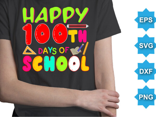 Happy 100th days of school, happy back to school day shirt print template, typography design for kindergarten pre k preschool, last and first day of school, 100 days of school shirt