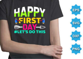 Happy First Day Let’s Do This, Happy back to school day shirt print template, typography design for kindergarten pre k preschool, last and first day of school, 100 days of