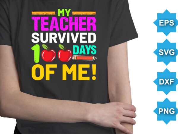 My teacher survived days of me, happy back to school day shirt print template, typography design for kindergarten pre k preschool, last and first day of school, 100 days of My teacher survived days of me, happy back to school day shirt print template, typography design for kindergarten pre k preschool, last and first day of school, 100 days of