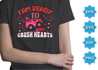 I’AM Ready To Crush Hearts, Happy valentine shirt print template, 14 February typography design