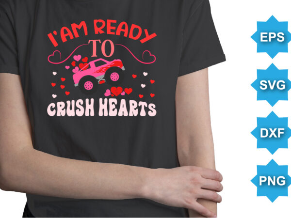 I’am ready to crush hearts, happy valentine shirt print template, 14 february typography design