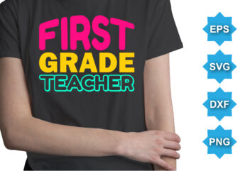 First Grade Teacher, Happy back to school day shirt print template, typography design for kindergarten pre k preschool, last and first day of school, 100 days of school shirt