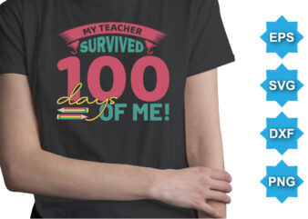 My Teacher Survived Days Of Me, Happy back to school day shirt print template, typography design for kindergarten pre k preschool, last and first day of school, 100 days of