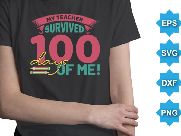 My teacher survived days of me, happy back to school day shirt print template, typography design for kindergarten pre k preschool, last and first day of school, 100 days of
