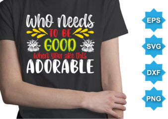 Who Need To Be Good When You Are This Adorable, Merry Christmas shirts Print Template, Xmas Ugly Snow Santa Clouse New Year Holiday Candy Santa Hat vector illustration for Christmas hand lettered
