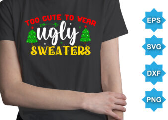 Too Cute To Wear Ugly Sweaters, Merry Christmas shirts Print Template, Xmas Ugly Snow Santa Clouse New Year Holiday Candy Santa Hat vector illustration for Christmas hand lettered