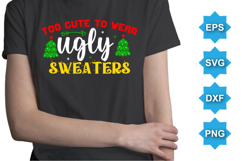 Too Cute To Wear Ugly Sweaters, Merry Christmas shirts Print Template, Xmas Ugly Snow Santa Clouse New Year Holiday Candy Santa Hat vector illustration for Christmas hand lettered
