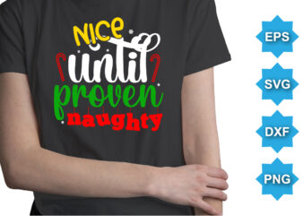 Nice Until Proven Naughty, Merry Christmas shirts Print Template, Xmas Ugly Snow Santa Clouse New Year Holiday Candy Santa Hat vector illustration for Christmas hand lettered