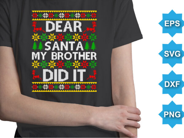 Dear santa my brother did it, merry christmas shirts print template, xmas ugly snow santa clouse new year holiday candy santa hat vector illustration for christmas hand lettered