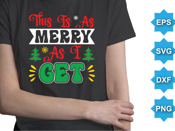 This Is Merry As I Get, Merry Christmas shirts Print Template, Xmas Ugly Snow Santa Clouse New Year Holiday Candy Santa Hat vector illustration for Christmas hand lettered