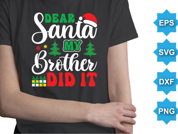 Dear santa my brother did it, merry christmas shirts print template, xmas ugly snow santa clouse new year holiday candy santa hat vector illustration for christmas hand lettered