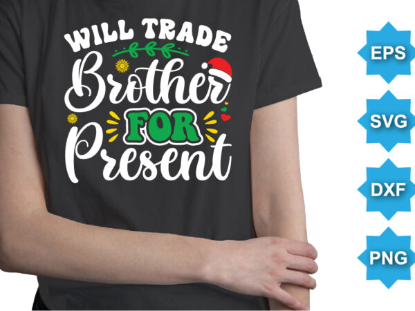 Will trade brother for present, merry christmas shirts print template, xmas ugly snow santa clouse new year holiday candy santa hat vector illustration for christmas hand lettered