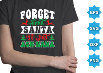 Forget About Santa I’ll Just Ask Nana, Merry Christmas shirts Print Template, Xmas Ugly Snow Santa Clouse New Year Holiday Candy Santa Hat vector illustration for Christmas hand lettered