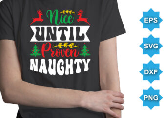 Nice Until Proven Naughty, Merry Christmas shirts Print Template, Xmas Ugly Snow Santa Clouse New Year Holiday Candy Santa Hat vector illustration for Christmas hand lettered