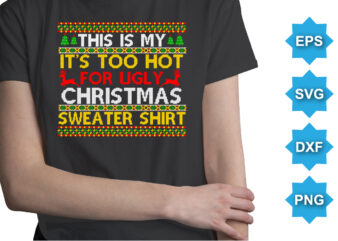 This Is My It’s Too Hot For Ugly Christmas Sweater Shirt, Merry Christmas shirts Print Template, Xmas Ugly Snow Santa Clouse New Year Holiday Candy Santa Hat vector illustration for Christmas hand let