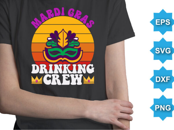 Mardi gras drinking crew, mardi gras shirt print template, typography design for carnival celebration, christian feasts, epiphany, culminating ash wednesday, shrove tuesday.