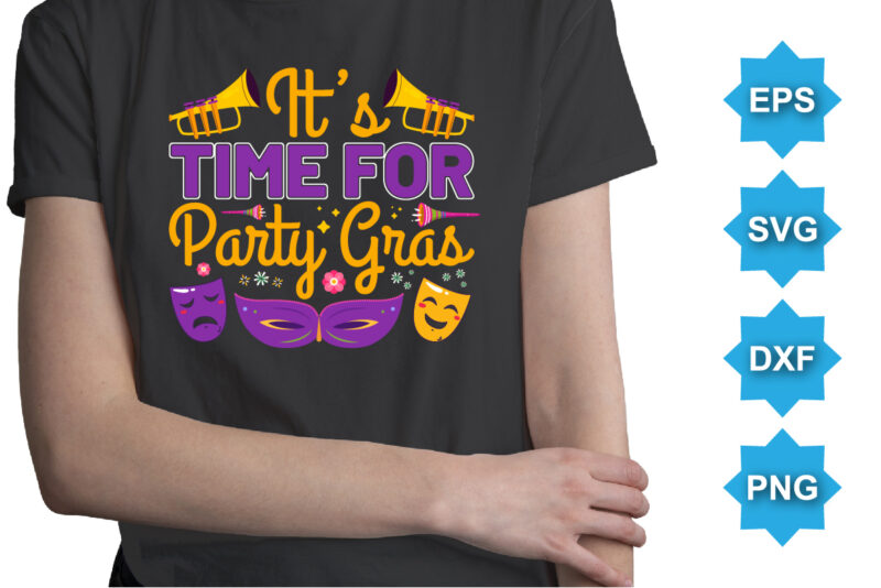 It’s Time For Party Gras, Mardi Gras shirt print template, Typography design for Carnival celebration, Christian feasts, Epiphany, culminating Ash Wednesday, Shrove Tuesday.