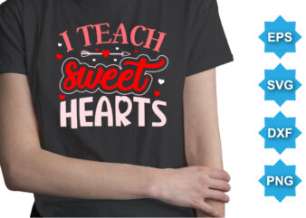 I Teach Sweet Hearts, Happy valentine shirt print template, 14 February typography design