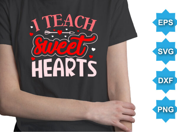 I teach sweet hearts, happy valentine shirt print template, 14 february typography design