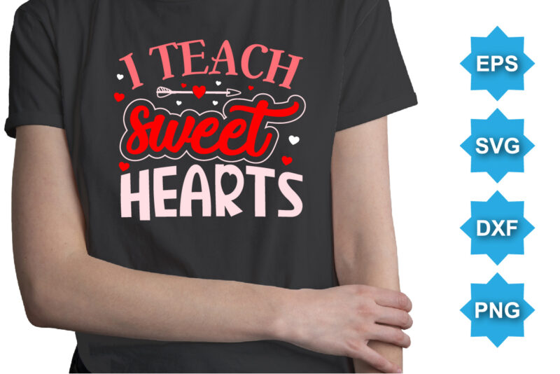 I Teach Sweet Hearts, Happy valentine shirt print template, 14 February typography design