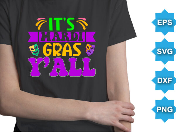 It’s mardi gras y’all, mardi gras shirt print template, typography design for carnival celebration, christian feasts, epiphany, culminating ash wednesday, shrove tuesday.