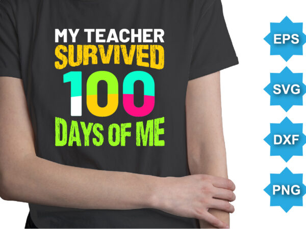 My teacher survived 100 days of me, happy back to school day shirt print template, typography design for kindergarten pre k preschool, last and first day of school, 100 days