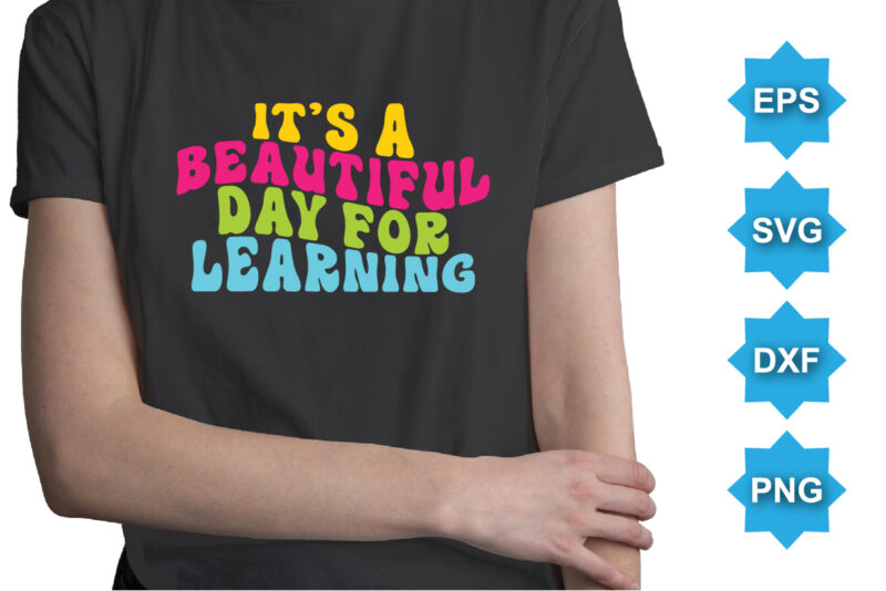 It's A Beautiful Day For Learning, Happy back to school day shirt print template, typography design for kindergarten pre k preschool, last and first day of school, 100 days of