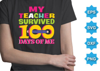 My Teacher Survived 100 Days Of Me, Happy back to school day shirt print template, typography design for kindergarten pre k preschool, last and first day of school, 100 days