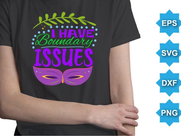 I have boundary issues, mardi gras shirt print template, typography design for carnival celebration, christian feasts, epiphany, culminating ash wednesday, shrove tuesday.