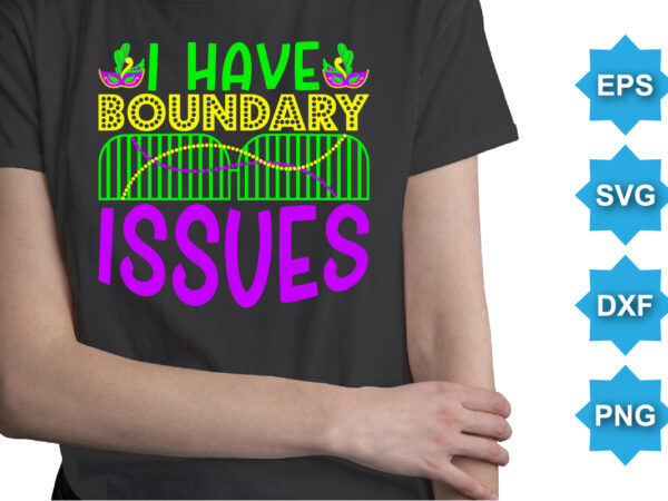I have boundary issues, mardi gras shirt print template, typography design for carnival celebration, christian feasts, epiphany, culminating ash wednesday, shrove tuesday.