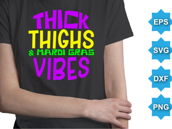 Thick thighs and mardi gras vibes, mardi gras shirt print template, typography design for carnival celebration, christian feasts, epiphany, culminating ash wednesday, shrove tuesday.