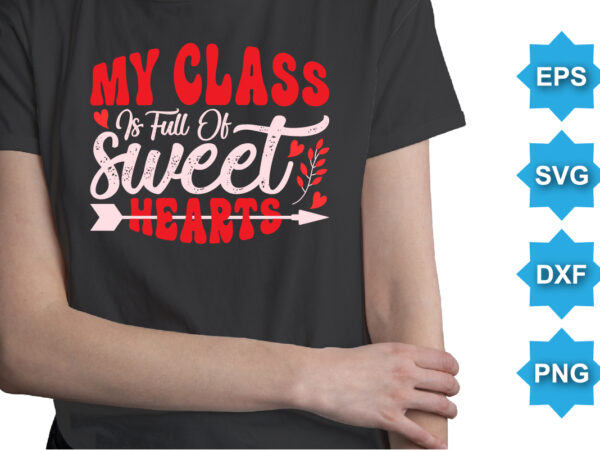 My class is full of sweet hearts, happy valentine shirt print template, 14 february typography design
