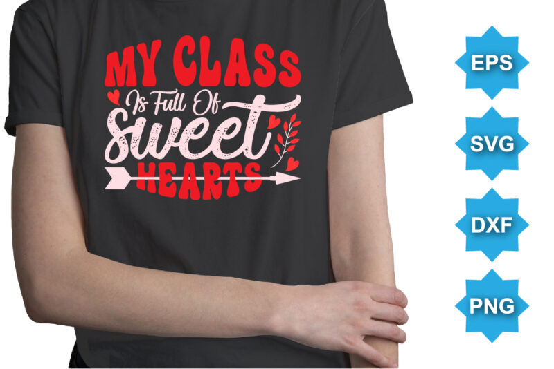 My Class Is Full Of Sweet Hearts, Happy valentine shirt print template, 14 February typography design
