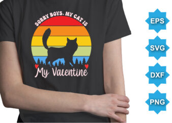 Sorry Boys, My Cat Is My Valentine, Happy valentine shirt print template, 14 February typography design