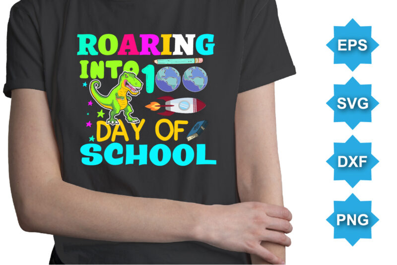 Roaring Into 100 Day Of School, Happy back to school day shirt print template, typography design for kindergarten pre k preschool, last and first day of school, 100 days of school shirt