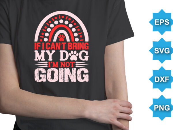If i can’t bring my dog i’m not going, happy valentine shirt print template, 14 february typography design