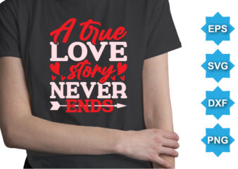 A True Love Story Never Ends, Happy valentine shirt print template, 14 February typography design