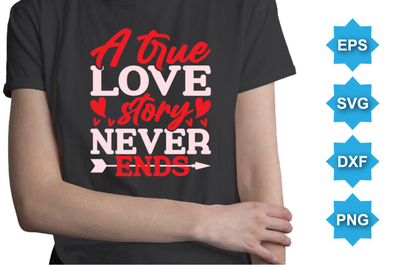 A True Love Story Never Ends, Happy valentine shirt print template, 14 February typography design