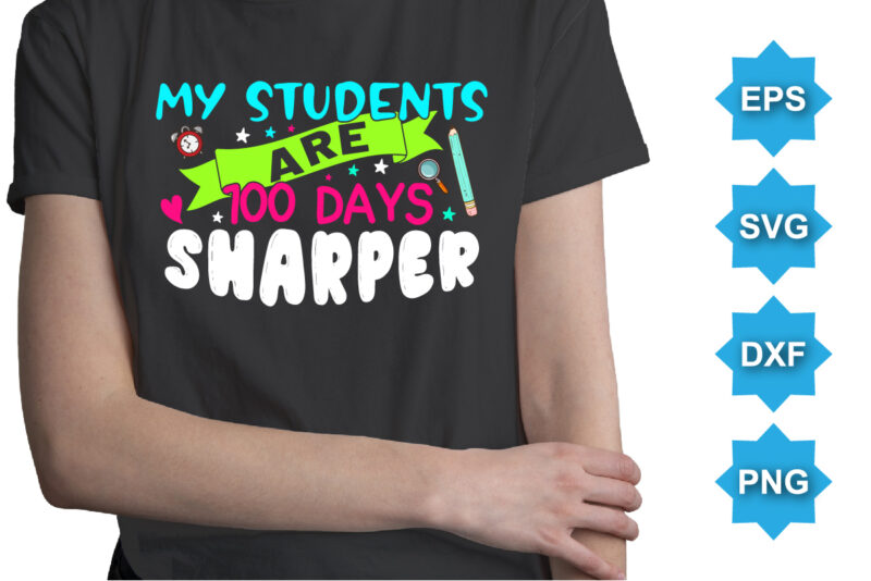 My Students Are 100 Days Sharper, Happy back to school day shirt print template, typography design for kindergarten pre k preschool, last and first day of school, 100 days of school shirt