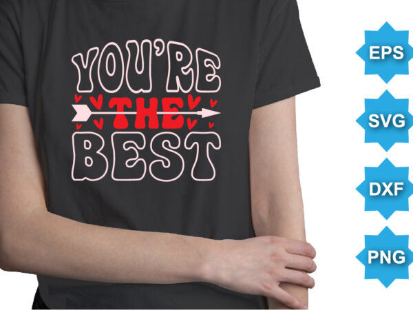 You’re the best, happy valentine shirt print template, 14 february typography design