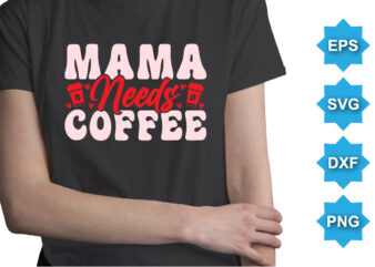 Mama Needs Coffee, Happy valentine shirt print template, 14 February typography design
