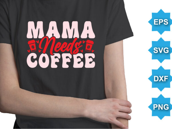 Mama needs coffee, happy valentine shirt print template, 14 february typography design