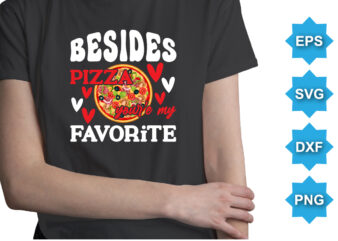 Besides Pizza Your My Favorite, Happy valentine shirt print template, 14 February typography design