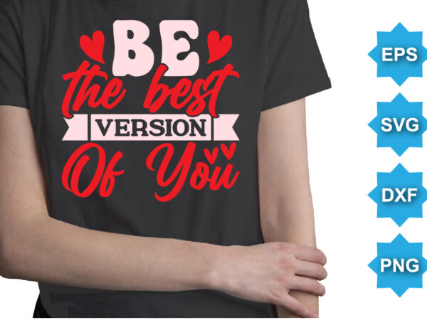 Be the best version of you, happy valentine shirt print template, 14 february typography design