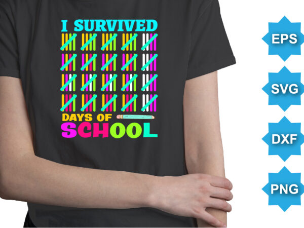 I survived days of school, happy back to school day shirt print template, typography design for kindergarten pre k preschool, last and first day of school, 100 days of school shirt